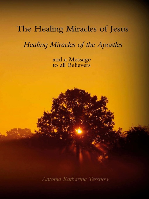Title details for The Healing Miracles of Jesus, Healing Miracles of the Apostles by Antonia Katharina Tessnow - Wait list
